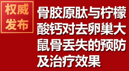 骨膠原肽與檸檬酸鈣對(duì)去卵巢大鼠骨丟失的預(yù)防及治療效果